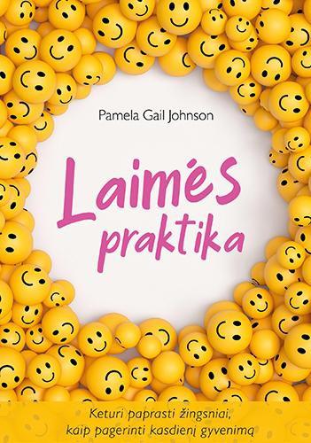 Laimės praktika. Keturi paprasti žingsniai, kaip pagerinti kasdienį gyvenimą