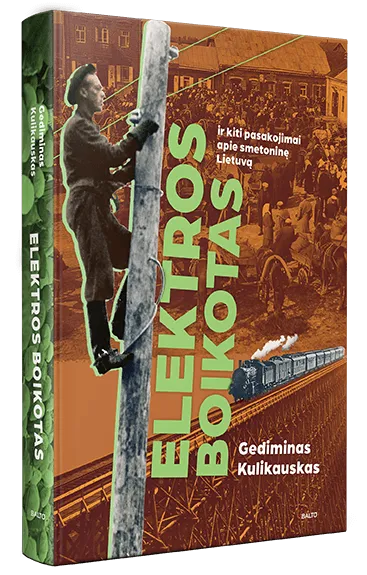 ELEKTROS BOIKOTAS IR KITI PASAKOJIMAI APIE SMETONINĘ LIETUVĄ. Ko bijojo, apie ką svajojo, dėl ko pyko ir liūdėjo mūsų proseneliai