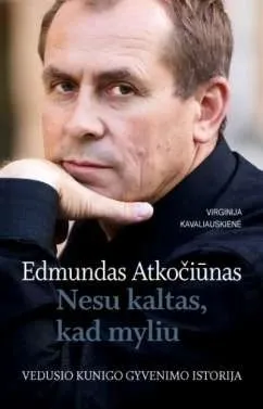 Edmundas Atkočiūnas. Nesu kaltas, kad myliu. Vedusio kunigo gyvenimo istorija