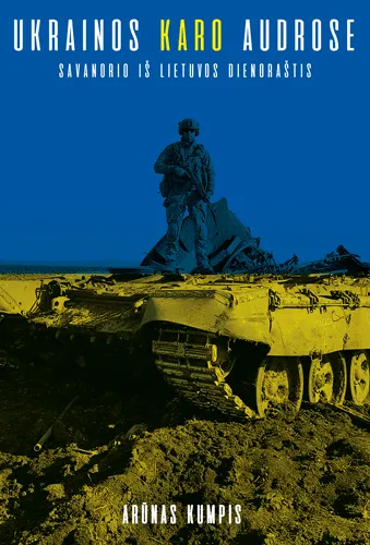 Ukrainos karo audrose. Savanorio iš Lietuvos dienoraštis
