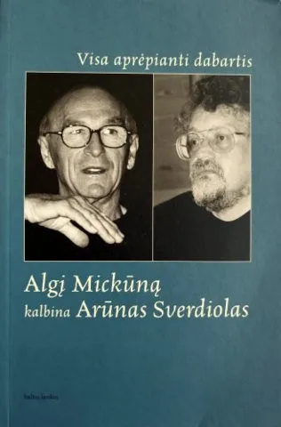 Visa aprėpianti dabartis. Algį Mickūną kalbina Arūnas Sverdiolas