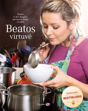 Beatos virtuvė. Šimtas ir dar daugiau mano geriausių receptų.