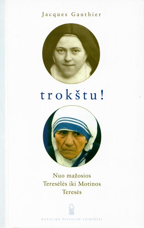 Trokštu! Nuo mažosios Teresėlės iki Motinos Teresės