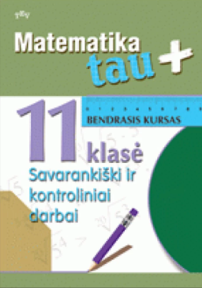 Matematika tau+11 klasė bendrasis kursas - savarankiški ir kontroliniai darbai