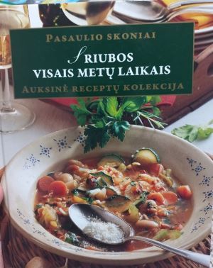 Sriubos visais metų laikais. Auksinė receptų kolekcija