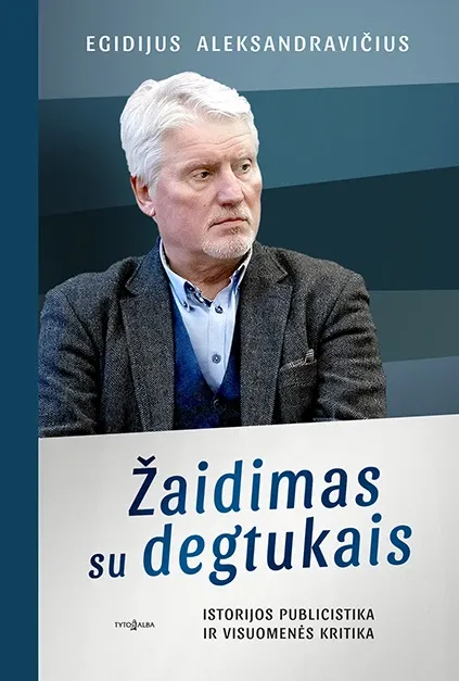 ŽAIDIMAS SU DEGTUKAIS. Istorijos publicistika ir visuomenės kritika