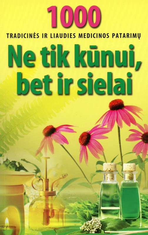 Ne tik kūnui, bet ir sielai. 1000 tradicinės ir liaudies medicinos patarimų
