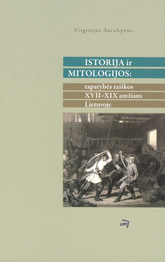 Istorija ir mitologijos: tapatybės raiškos XVII - XIX amžiaus Lietuvoje