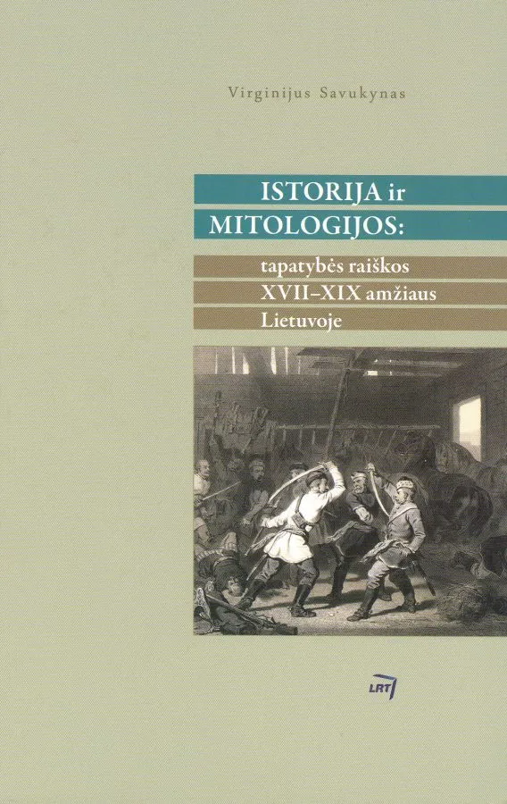 Istorija ir mitologijos: tapatybės raiškos XVII - XIX amžiaus Lietuvoje