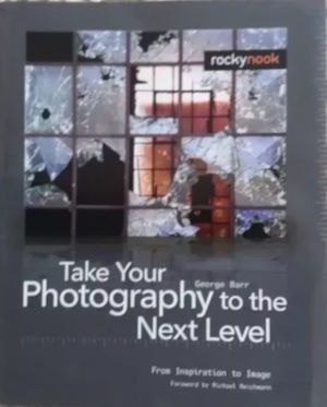 Take Your Photography to the Next Level: From Inspiration to Image