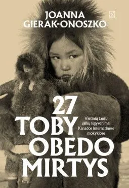 27 Toby Obedo mirtys: pirmųjų Tautų vaikų išgyvenimai Kanados internatinėse mokyklose