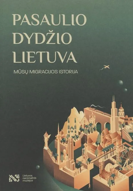 Pasaulio dydžio Lietuva. Mūsų migracijos istorija. Parodos katalogas