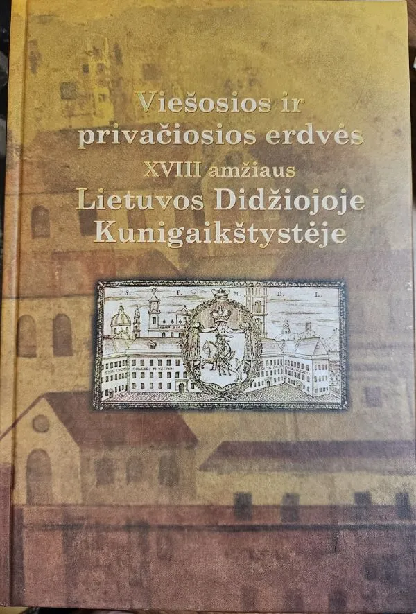 Viešosios ir privačiosios erdvės : XVIII amžiaus Lietuvos Didžiojoje Kuniga