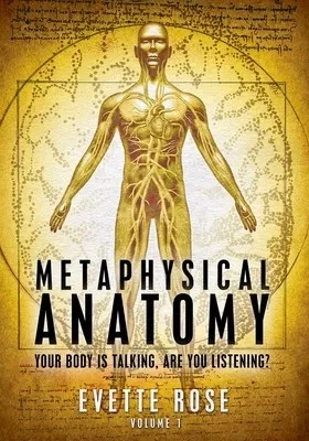 Metaphysical anatomy. Your body is talking, are you listening?