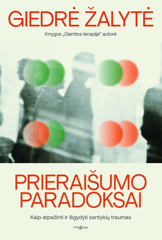 Prieraišumo paradoksai. Kaip atpažinti ir išgydyti santykių traumas