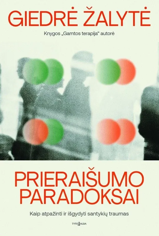 Prieraišumo paradoksai. Kaip atpažinti ir išgydyti santykių traumas