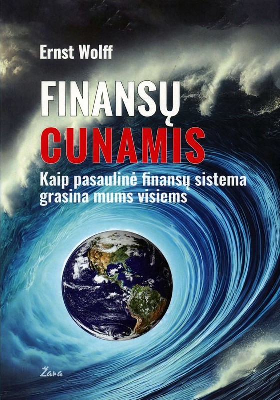 FINANSŲ CUNAMIS. Kaip pasaulinė finansų sistema grasina mums visiems