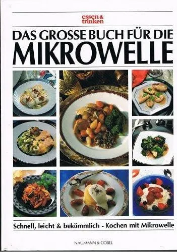 Das große Buch für die Mikrowelle. essen und trinken. Schnell, leicht und bekömm