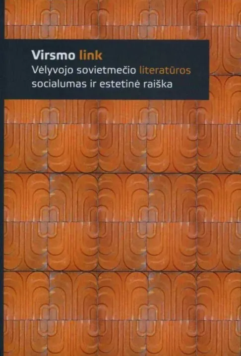 Virsmo link. Vėlyvojo sovietmečio literatūros socialumas ir estetinė raiška