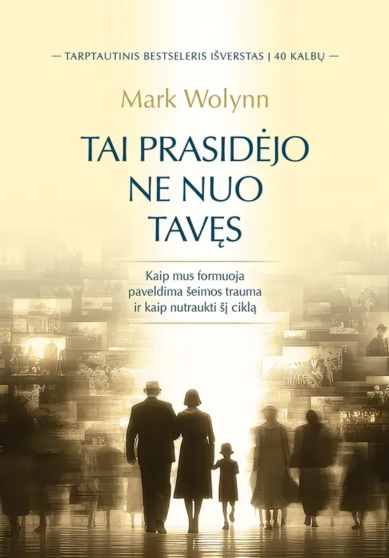 TAI PRASIDĖJO NE NUO TAVĘS. Kaip mus formuoja paveldima šeimos trauma