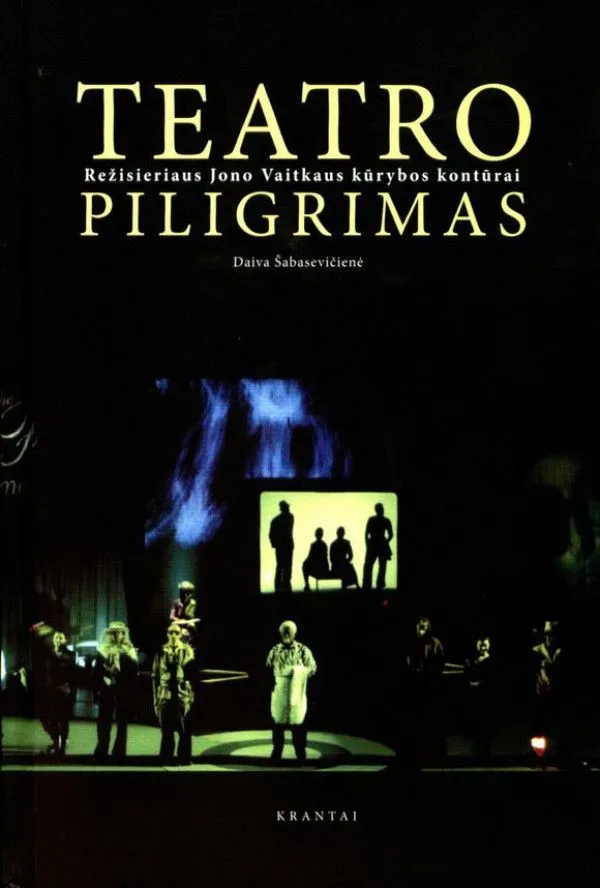 Teatro piligrimas. Režisieriaus Jono Vaitkaus kūrybos kontūrai